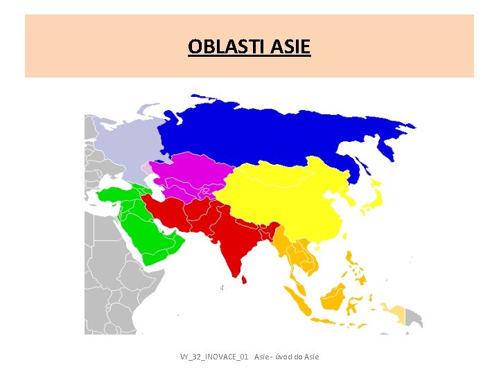 OBLASTI ASIE VY_32_INOVACE_01 Asie - úvod do Asie 