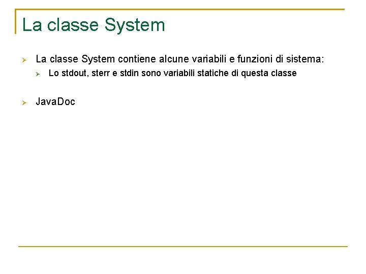 La classe System contiene alcune variabili e funzioni di sistema: Lo stdout, sterr e