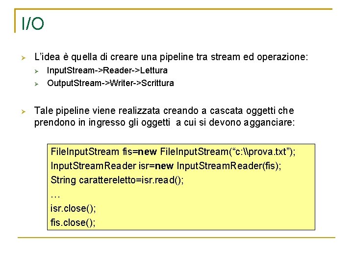 I/O L’idea è quella di creare una pipeline tra stream ed operazione: Input. Stream->Reader->Lettura