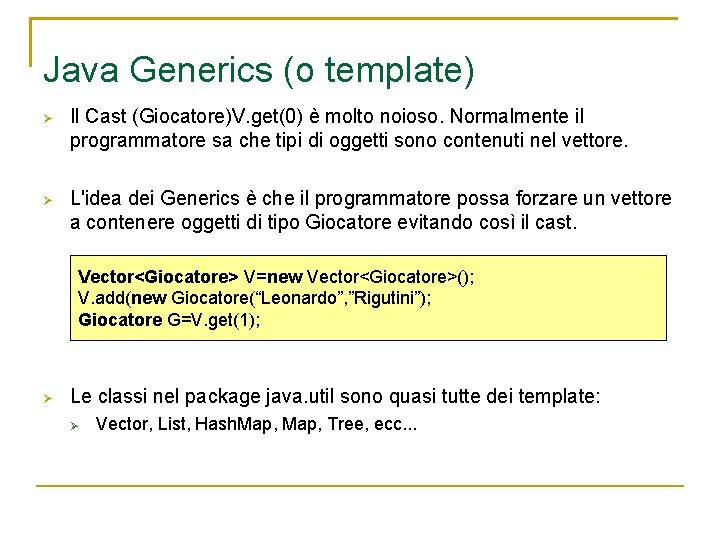 Java Generics (o template) Il Cast (Giocatore)V. get(0) è molto noioso. Normalmente il programmatore