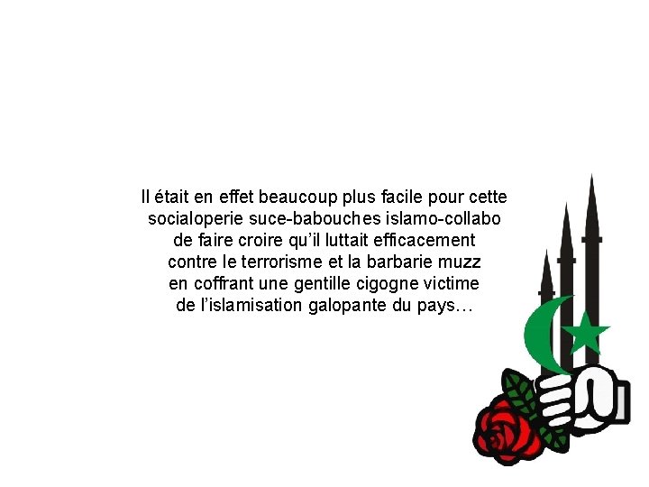 Il était en effet beaucoup plus facile pour cette socialoperie suce-babouches islamo-collabo de faire