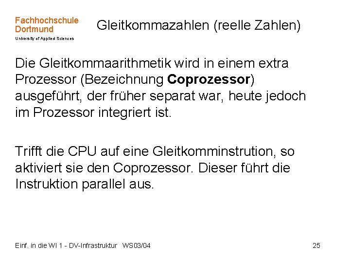 Fachhochschule Dortmund Gleitkommazahlen (reelle Zahlen) University of Applied Sciences Die Gleitkommaarithmetik wird in einem