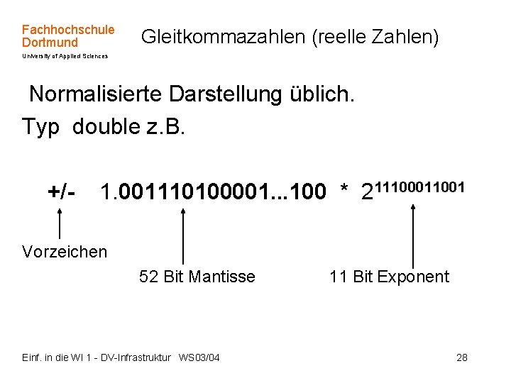 Fachhochschule Dortmund Gleitkommazahlen (reelle Zahlen) University of Applied Sciences Normalisierte Darstellung üblich. Typ double