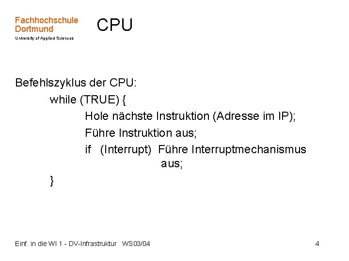 Fachhochschule Dortmund CPU University of Applied Sciences Befehlszyklus der CPU: while (TRUE) { Hole