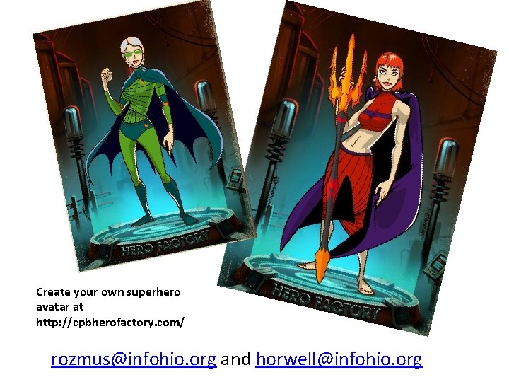 Create your own superhero avatar at http: //cpbherofactory. com/ rozmus@infohio. org and horwell@infohio. org