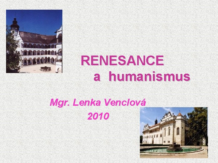 RENESANCE a humanismus Mgr. Lenka Venclová 2010 