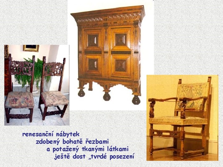 renesanční nábytek zdobený bohatě řezbami a potažený tkanými látkami ještě dost „tvrdé posezení 