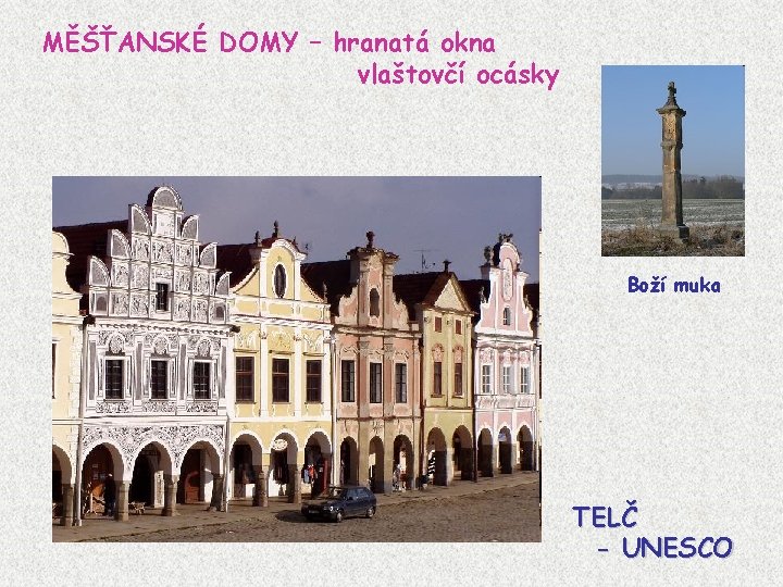 MĚŠŤANSKÉ DOMY – hranatá okna vlaštovčí ocásky Boží muka TELČ - UNESCO 