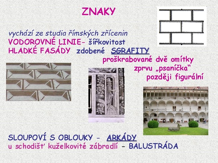 ZNAKY vychází ze studia římských zřícenin VODOROVNÉ LINIE- šířkovitost HLADKÉ FASÁDY zdobené SGRAFITY proškrabované