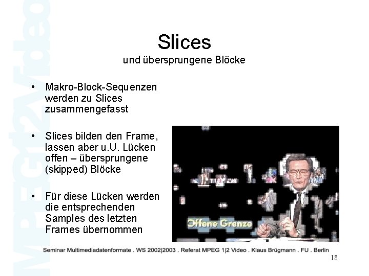 Slices und übersprungene Blöcke • Makro-Block-Sequenzen werden zu Slices zusammengefasst • Slices bilden Frame,