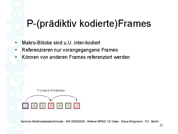 P-(prädiktiv kodierte)Frames • Makro-Blöcke sind u. U. inter-kodiert • Referenzieren nur vorangegangene Frames •