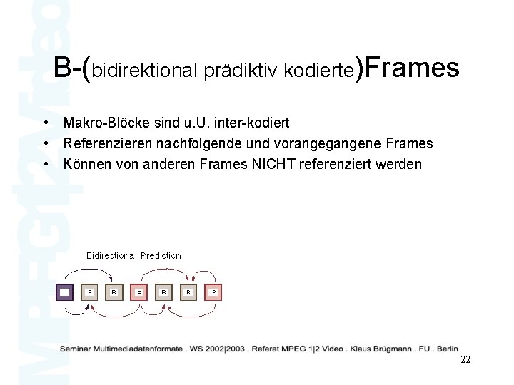 B-(bidirektional prädiktiv kodierte)Frames • Makro-Blöcke sind u. U. inter-kodiert • Referenzieren nachfolgende und vorangegangene