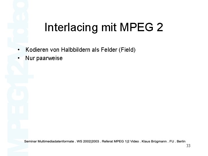 Interlacing mit MPEG 2 • Kodieren von Halbbildern als Felder (Field) • Nur paarweise