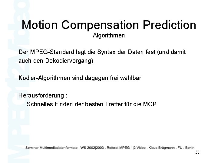 Motion Compensation Prediction Algorithmen Der MPEG-Standard legt die Syntax der Daten fest (und damit