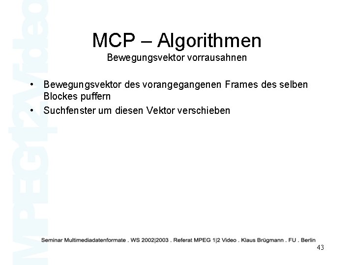 MCP – Algorithmen Bewegungsvektor vorrausahnen • Bewegungsvektor des vorangegangenen Frames des selben Blockes puffern