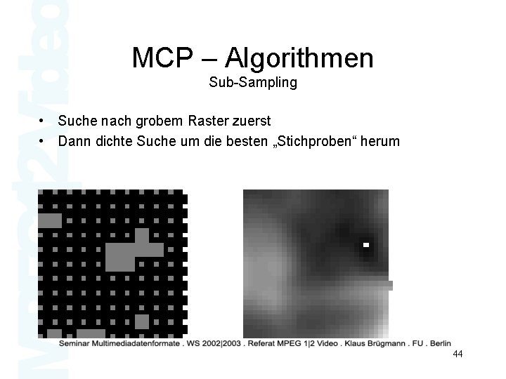 MCP – Algorithmen Sub-Sampling • Suche nach grobem Raster zuerst • Dann dichte Suche
