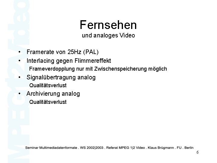 Fernsehen und analoges Video • Framerate von 25 Hz (PAL) • Interlacing gegen Flimmereffekt