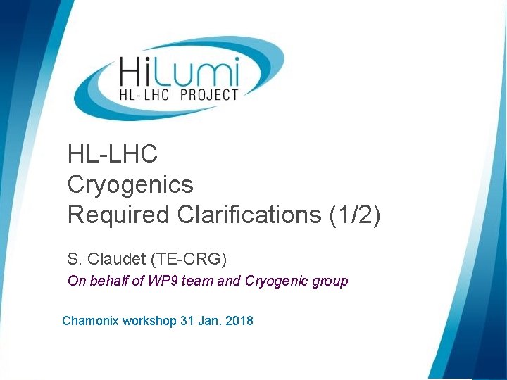 HL-LHC Cryogenics Required Clarifications (1/2) S. Claudet (TE-CRG) On behalf of WP 9 team