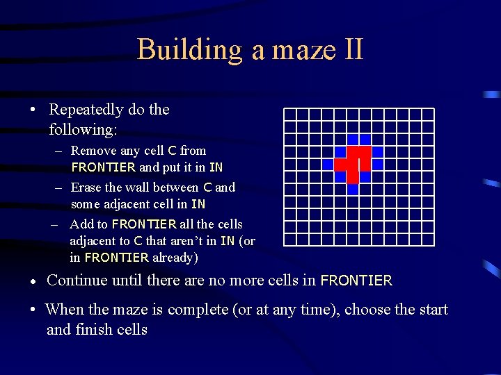 Building a maze II • Repeatedly do the following: – Remove any cell C