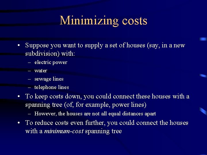 Minimizing costs • Suppose you want to supply a set of houses (say, in