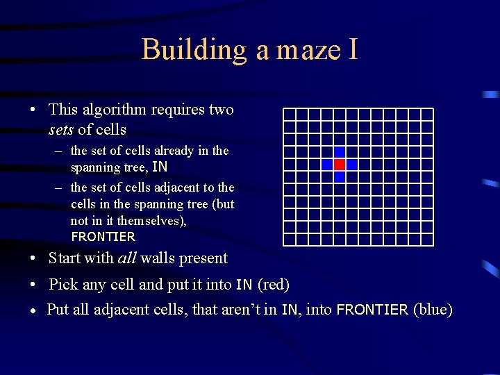 Building a maze I • This algorithm requires two sets of cells – the