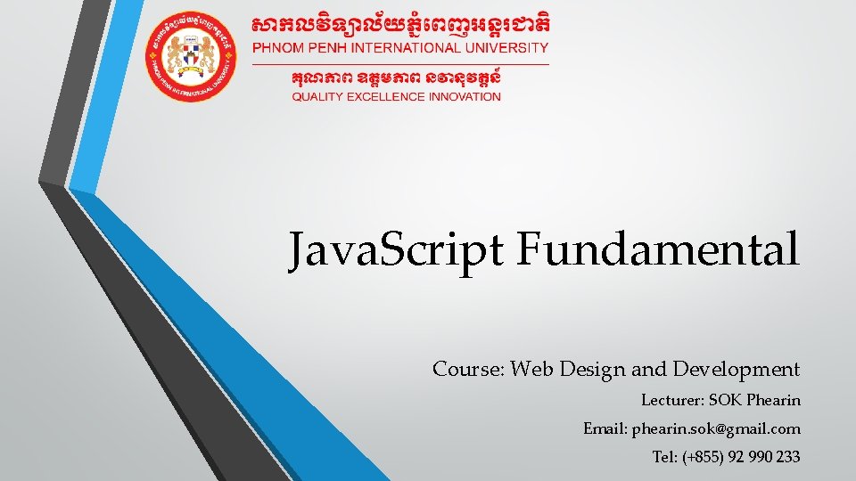 Java. Script Fundamental Course: Web Design and Development Lecturer: SOK Phearin Email: phearin. sok@gmail.