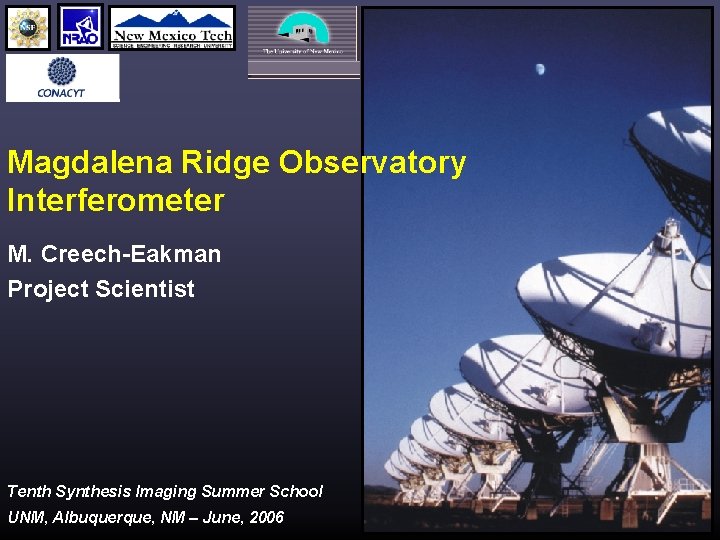 Magdalena Ridge Observatory Interferometer M. Creech-Eakman Project Scientist Tenth Synthesis Imaging Summer School UNM,