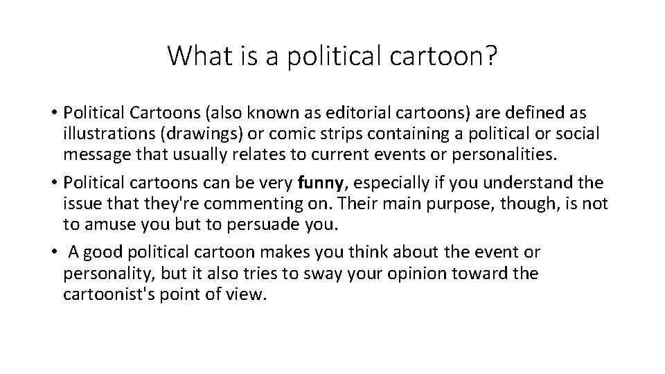 What is a political cartoon? • Political Cartoons (also known as editorial cartoons) are