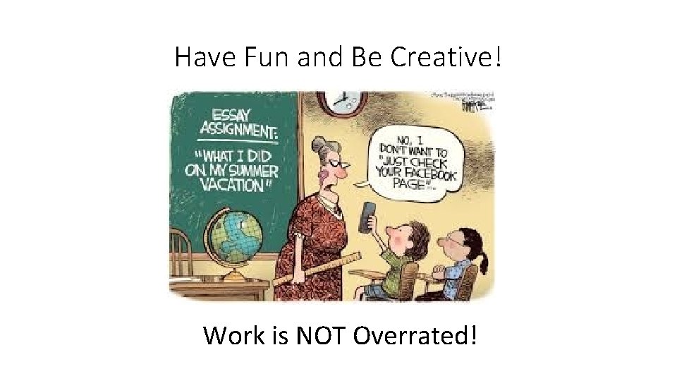 Have Fun and Be Creative! Work is NOT Overrated! 