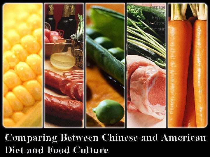 cabbage Radish Pepper Grape Pumpkin. . . . Comparing Between Chinese and American Diet