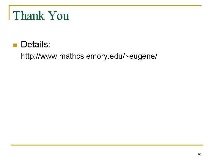 Thank You n Details: http: //www. mathcs. emory. edu/~eugene/ 46 