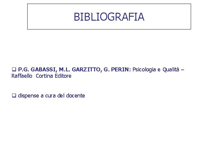 BIBLIOGRAFIA q P. G. GABASSI, M. L. GARZITTO, G. PERIN: Psicologia e Qualità –