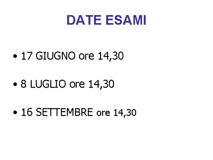 DATE ESAMI • 17 GIUGNO ore 14, 30 • 8 LUGLIO ore 14, 30