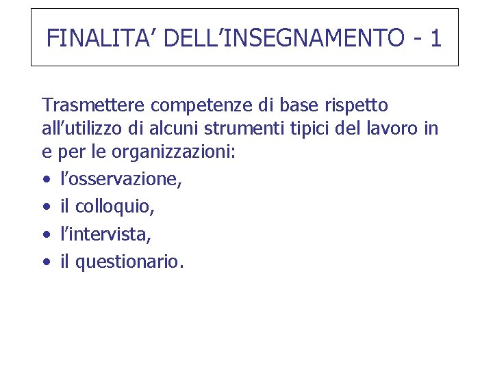 FINALITA’ DELL’INSEGNAMENTO - 1 Trasmettere competenze di base rispetto all’utilizzo di alcuni strumenti tipici