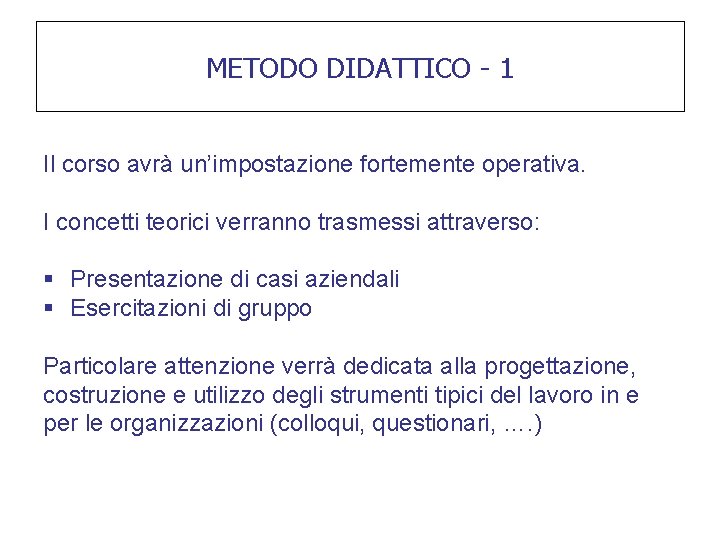 METODO DIDATTICO - 1 Il corso avrà un’impostazione fortemente operativa. I concetti teorici verranno