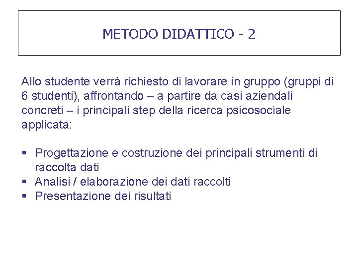 METODO DIDATTICO - 2 Allo studente verrà richiesto di lavorare in gruppo (gruppi di