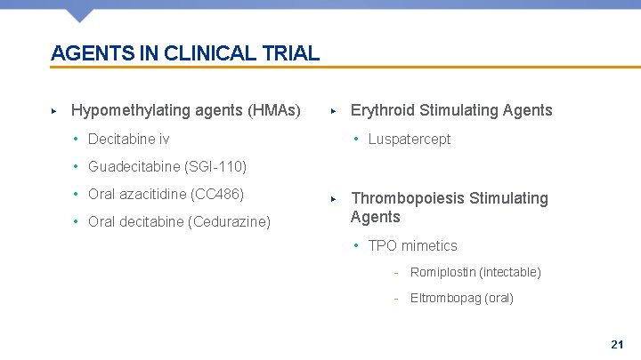 AGENTS IN CLINICAL TRIAL ▶ Hypomethylating agents (HMAs) ▶ • Decitabine iv Erythroid Stimulating