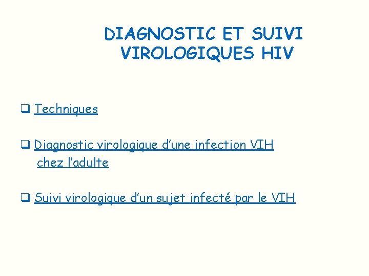 DIAGNOSTIC ET SUIVI VIROLOGIQUES HIV q Techniques q Diagnostic virologique d’une infection VIH chez