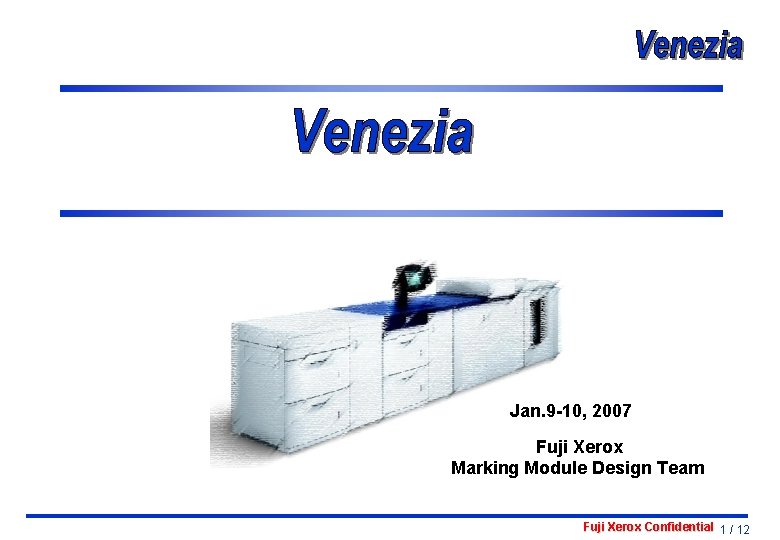 Jan. 9 -10, 2007 Fuji Xerox Marking Module Design Team Fuji Xerox Confidential 1