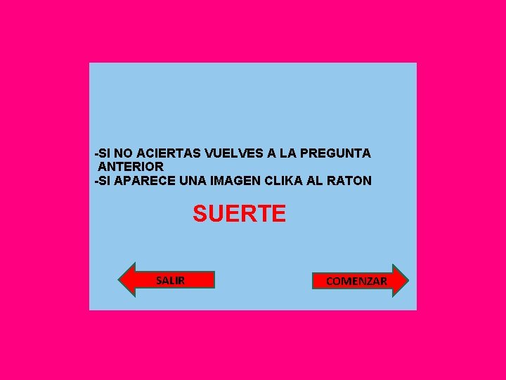 -SI NO ACIERTAS VUELVES A LA PREGUNTA ANTERIOR -SI APARECE UNA IMAGEN CLIKA AL