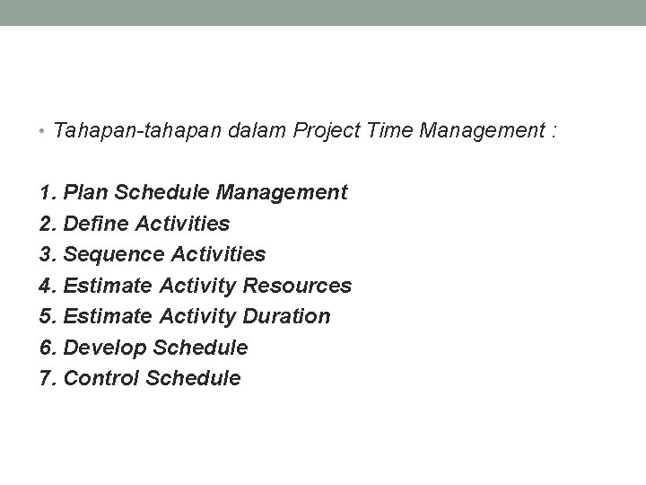  • Tahapan-tahapan dalam Project Time Management : 1. Plan Schedule Management 2. Define