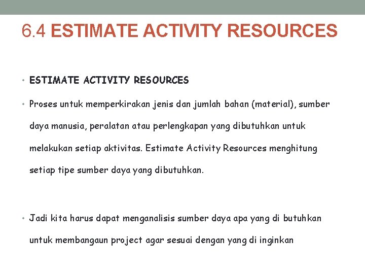 6. 4 ESTIMATE ACTIVITY RESOURCES • Proses untuk memperkirakan jenis dan jumlah bahan (material),