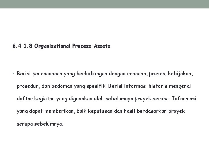 6. 4. 1. 8 Organizational Process Assets • Berisi perencanaan yang berhubungan dengan rencana,