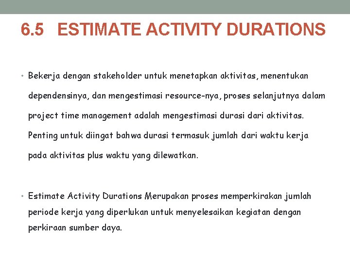 6. 5 ESTIMATE ACTIVITY DURATIONS • Bekerja dengan stakeholder untuk menetapkan aktivitas, menentukan dependensinya,