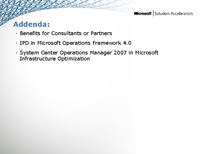 Addenda: • Benefits for Consultants or Partners • IPD in Microsoft Operations Framework 4.