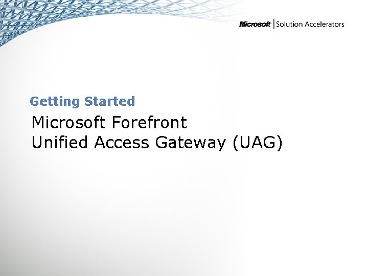 Getting Started Microsoft Forefront Unified Access Gateway (UAG) 