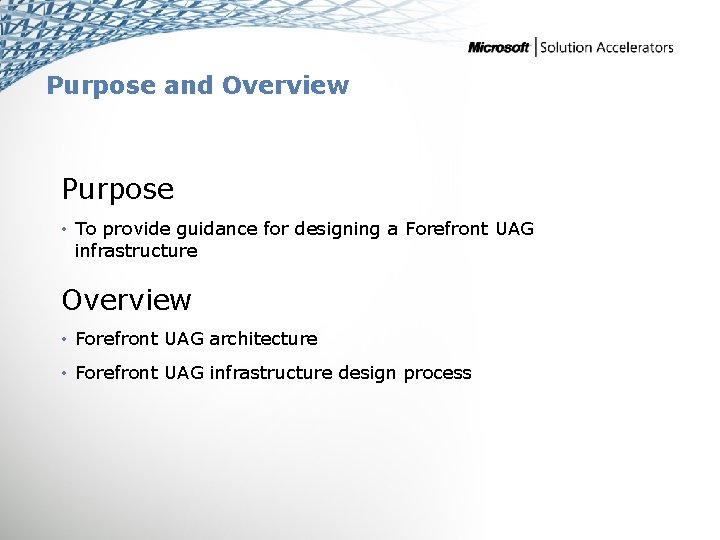 Purpose and Overview Purpose • To provide guidance for designing a Forefront UAG infrastructure