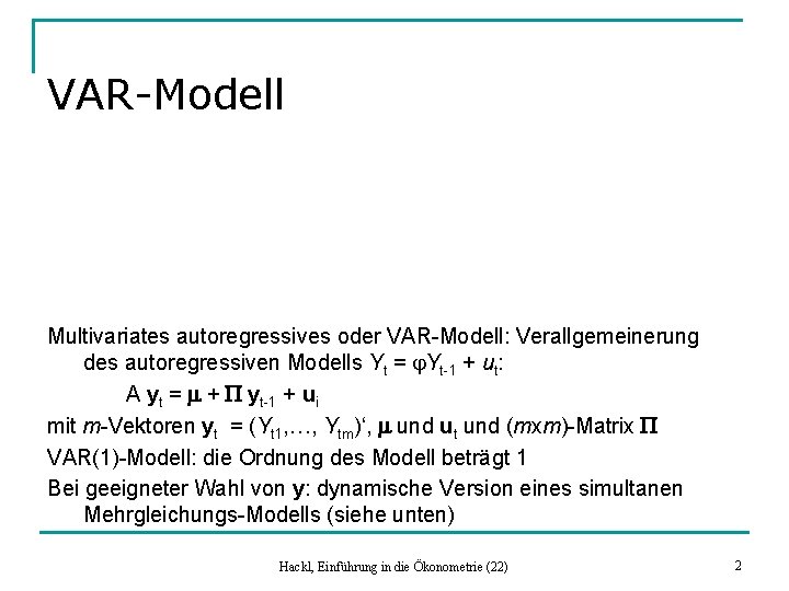 VAR-Modell Multivariates autoregressives oder VAR-Modell: Verallgemeinerung des autoregressiven Modells Yt = j. Yt-1 +