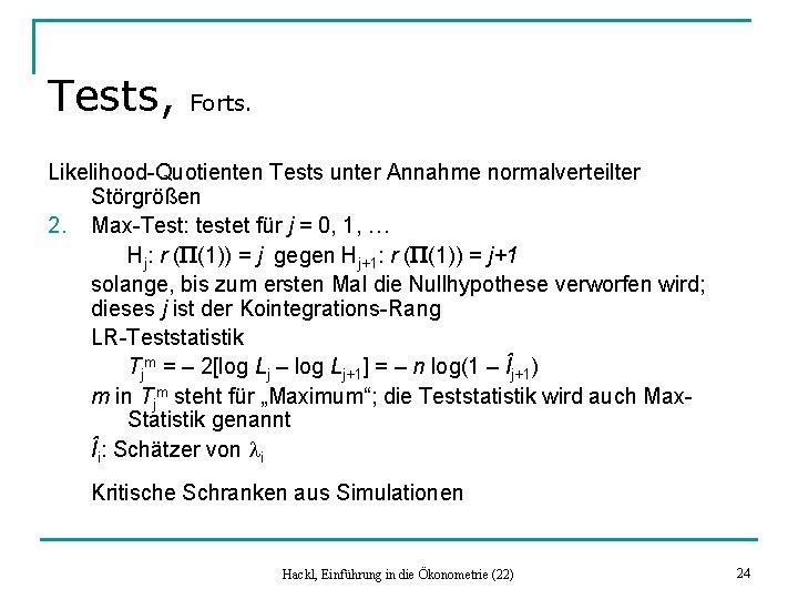 Tests, Forts. Likelihood-Quotienten Tests unter Annahme normalverteilter Störgrößen 2. Max-Test: testet für j =