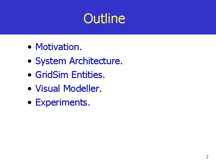 Outline • • • Motivation. System Architecture. Grid. Sim Entities. Visual Modeller. Experiments. 2
